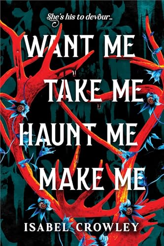 Want Me, Take Me, Haunt Me, Make Me - by Isabel Crowley (Paperback)