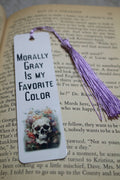 Morally Gray Is My Favorite Color // Metal Bookmark